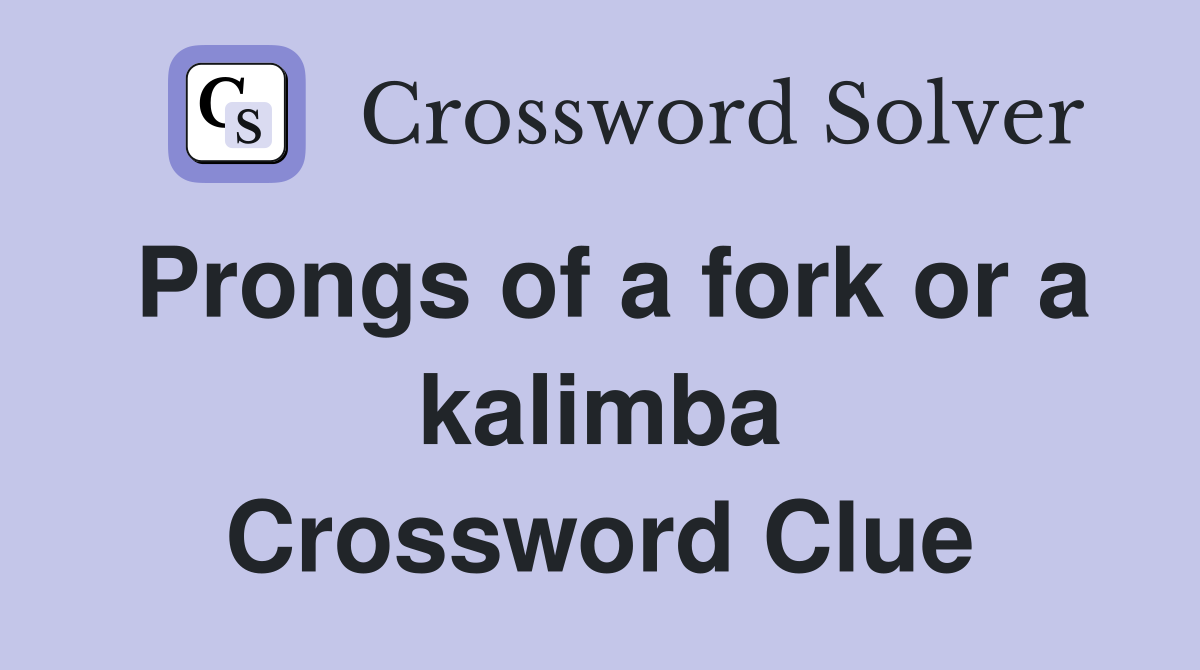 Prongs of a fork or a kalimba Crossword Clue