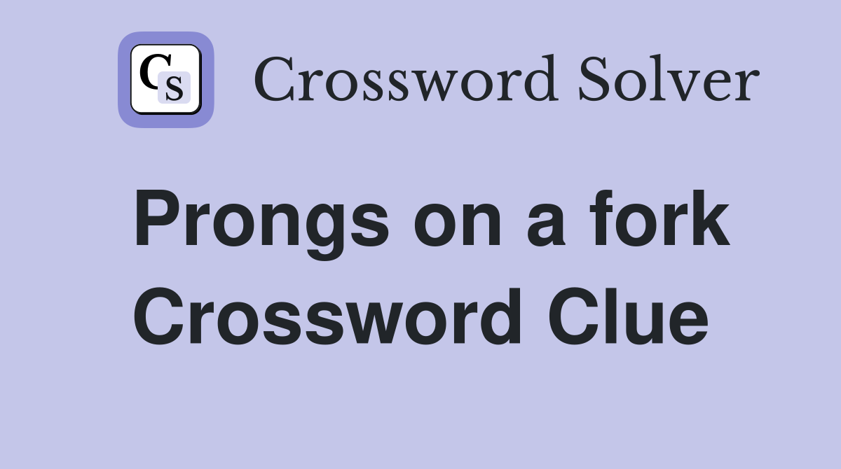 Prongs on a fork Crossword Clue