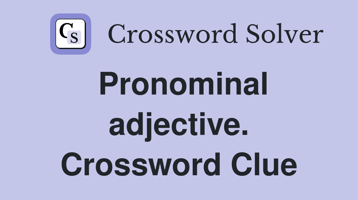 Pronominal adjective. Crossword Clue