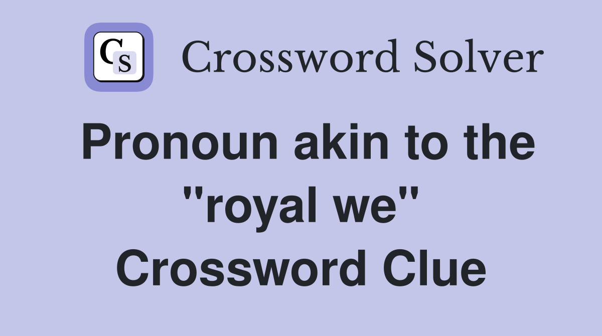 Pronoun akin to the "royal we" Crossword Clue