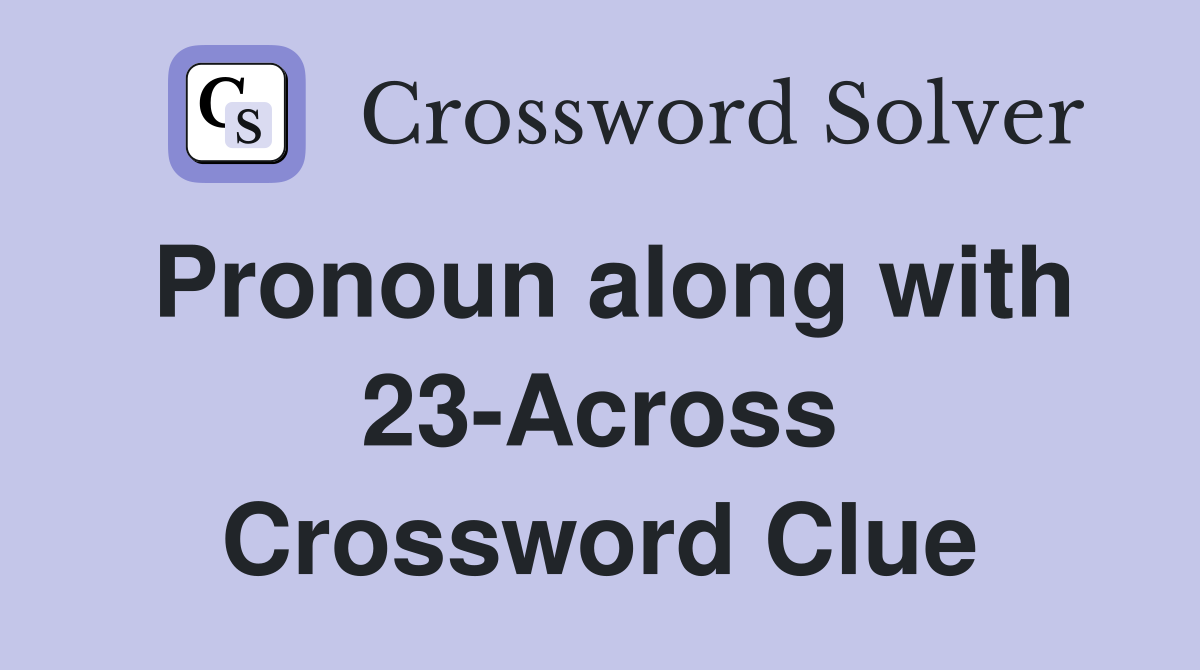 Pronoun along with 23-Across Crossword Clue
