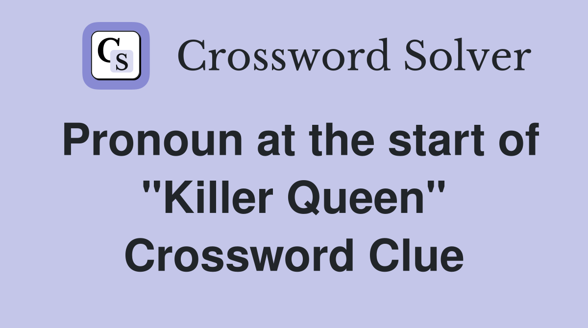 Pronoun at the start of "Killer Queen" Crossword Clue