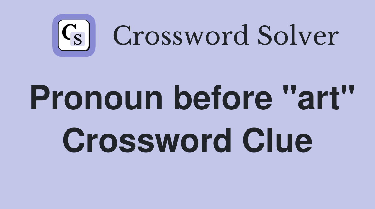 Pronoun before "art" Crossword Clue