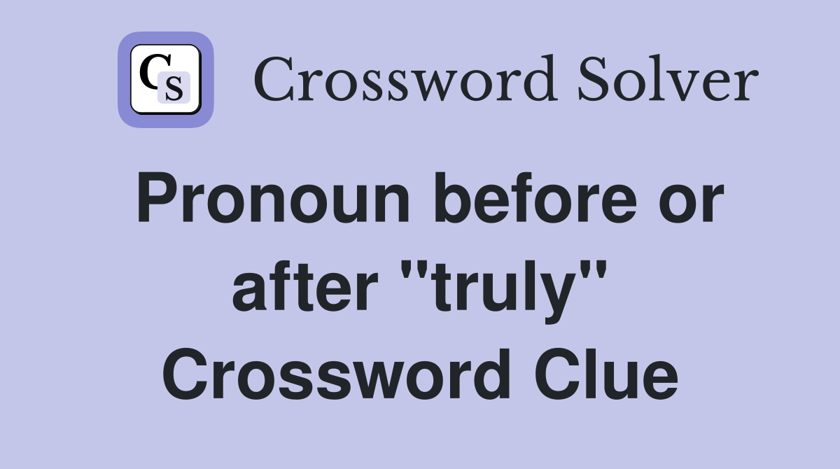 Pronoun before or after "truly" Crossword Clue