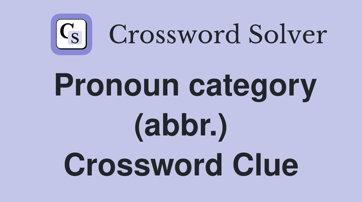 Pronoun category (abbr.) Crossword Clue