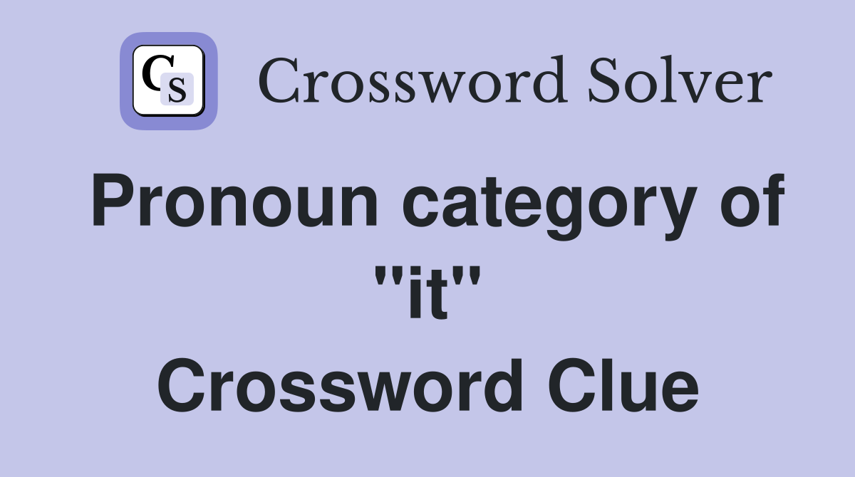 Pronoun category of ''it'' Crossword Clue