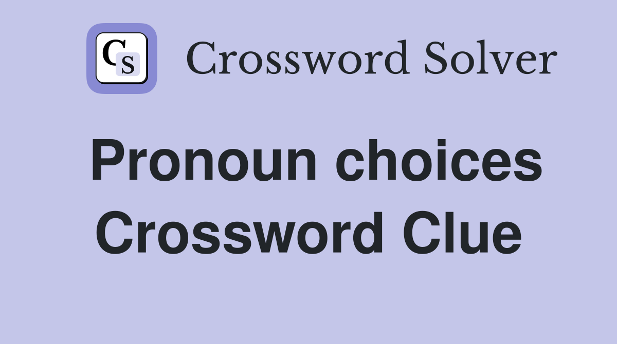 Pronoun choices Crossword Clue