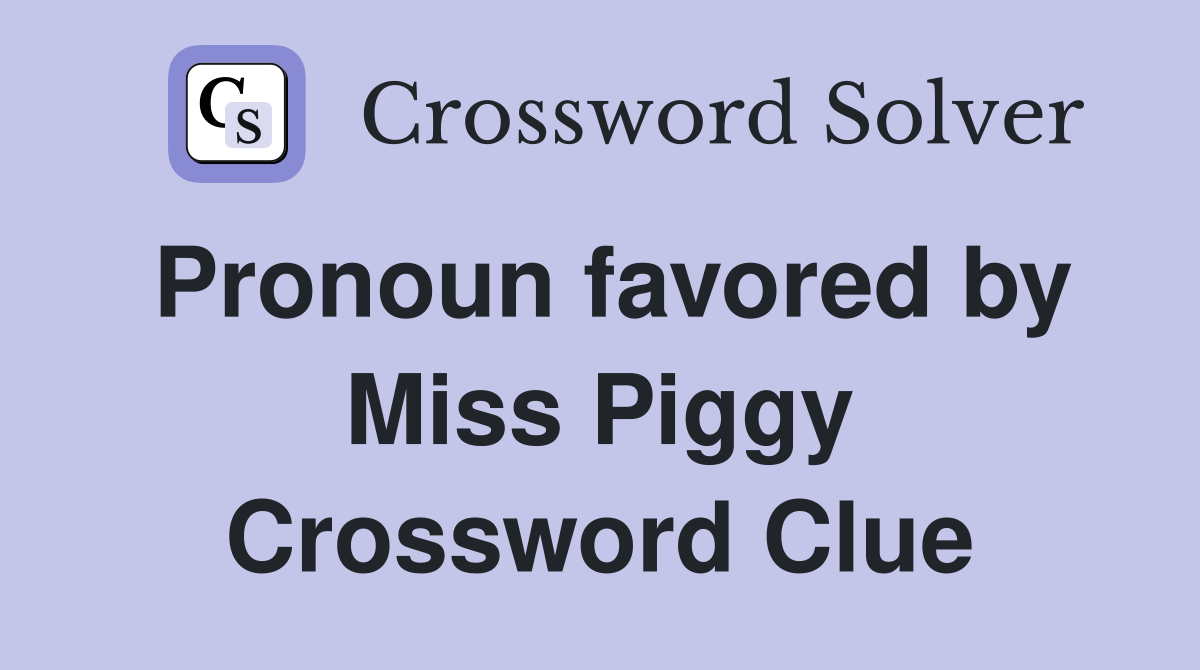 Pronoun favored by Miss Piggy Crossword Clue