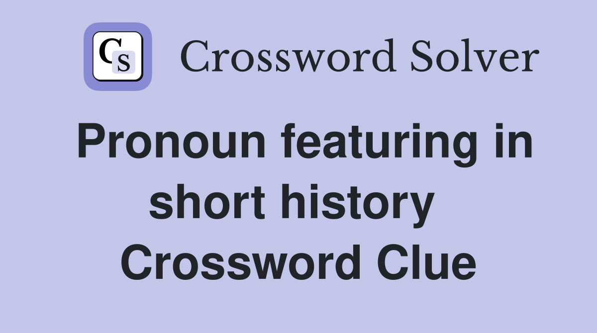 Pronoun featuring in short history  Crossword Clue