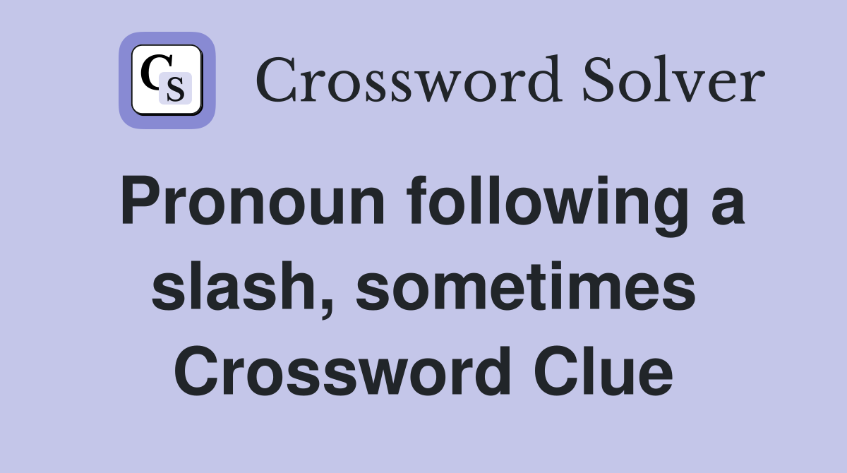 Pronoun following a slash, sometimes Crossword Clue