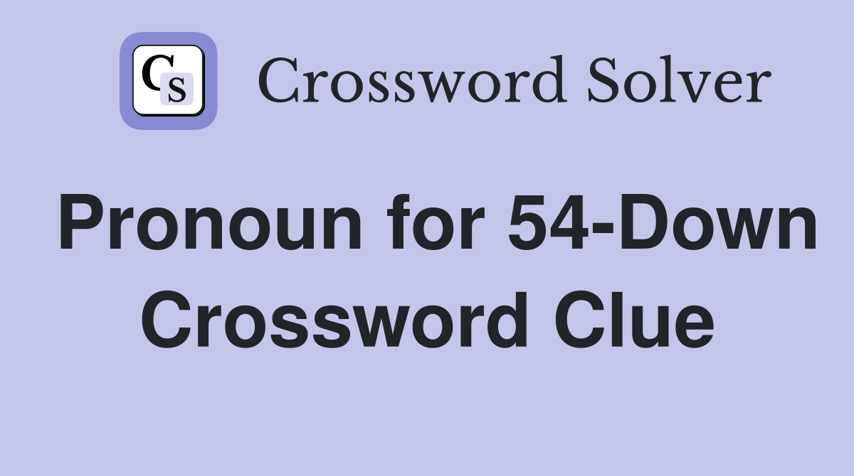 Pronoun for 54-Down Crossword Clue