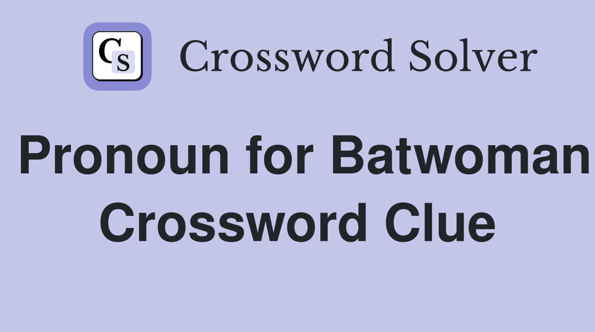 Pronoun for Batwoman Crossword Clue