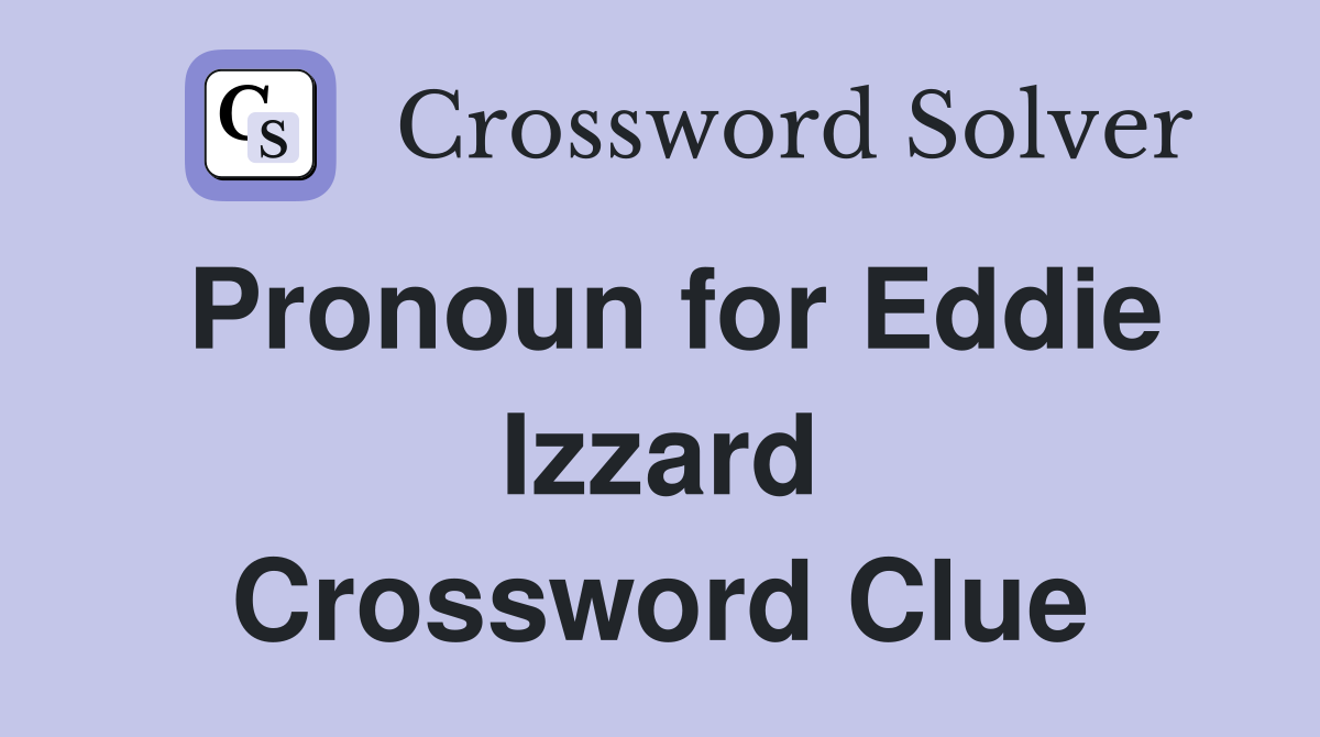 Pronoun for Eddie Izzard Crossword Clue