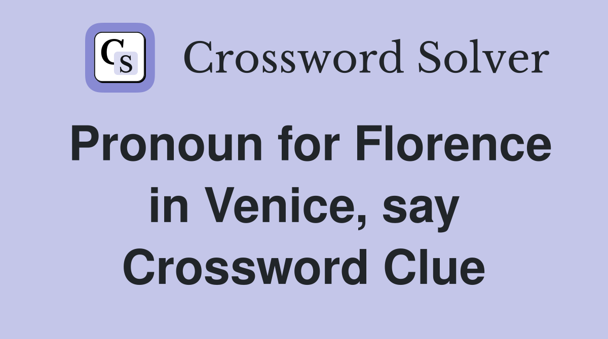 Pronoun for Florence in Venice, say Crossword Clue