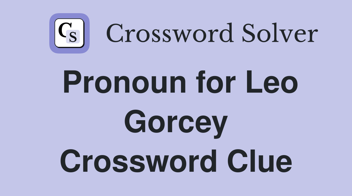 Pronoun for Leo Gorcey Crossword Clue