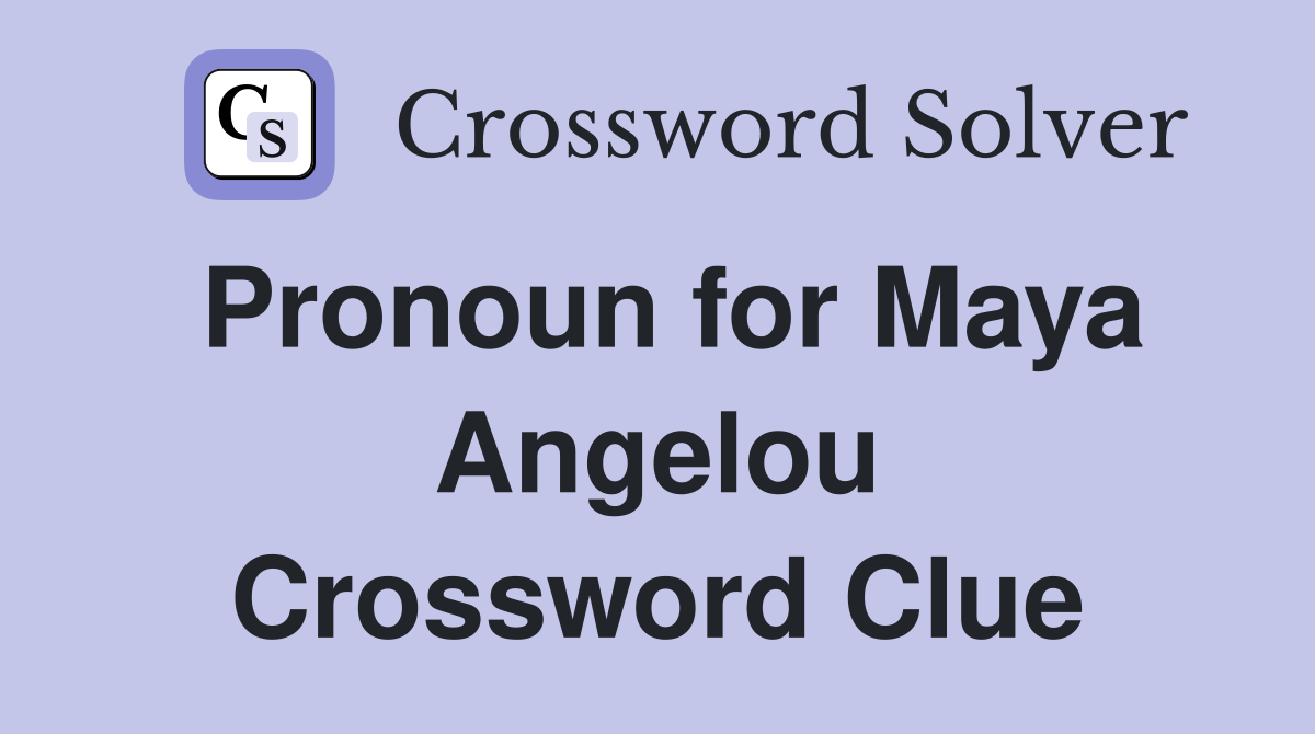 Pronoun for Maya Angelou Crossword Clue