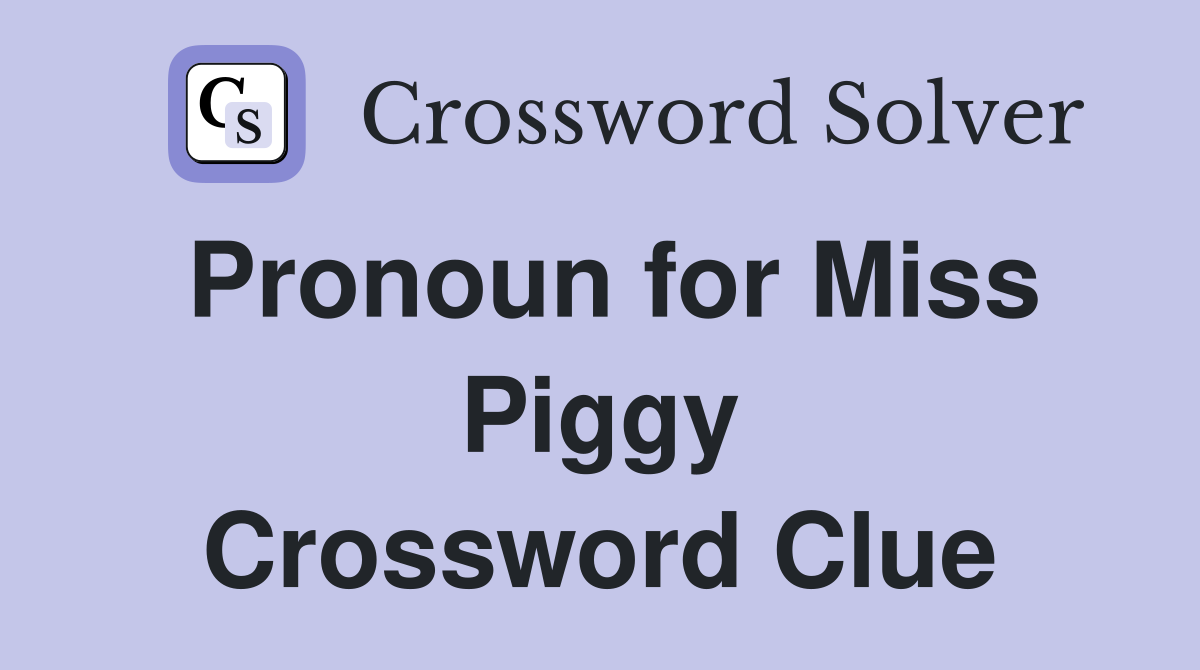 Pronoun for Miss Piggy Crossword Clue