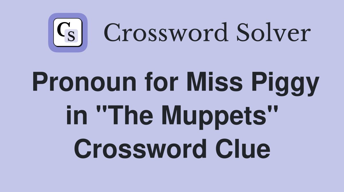 Pronoun for Miss Piggy in "The Muppets" Crossword Clue