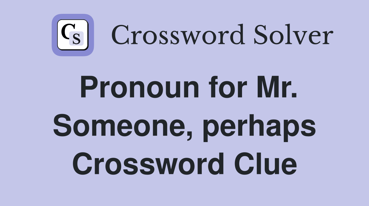 Pronoun for Mr. Someone, perhaps Crossword Clue