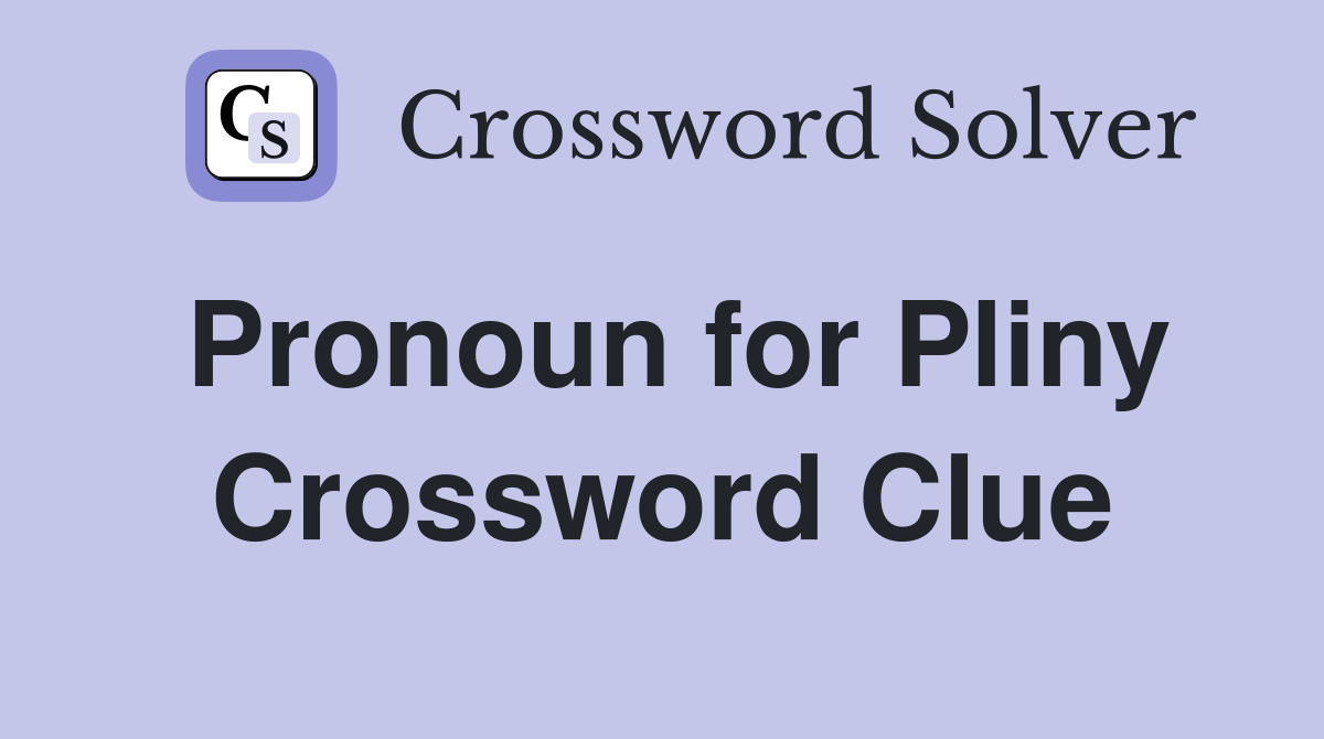 Pronoun for Pliny Crossword Clue