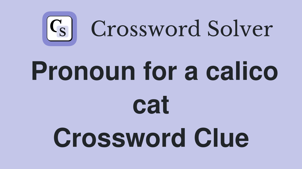 Pronoun for a calico cat Crossword Clue