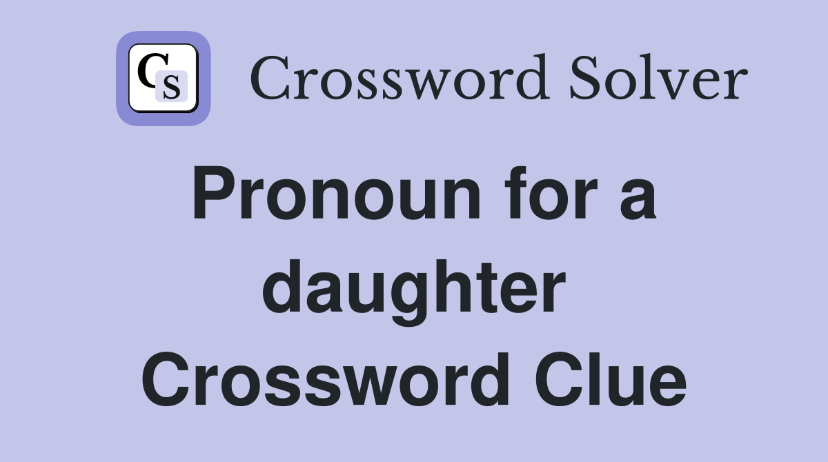 Pronoun for a daughter Crossword Clue