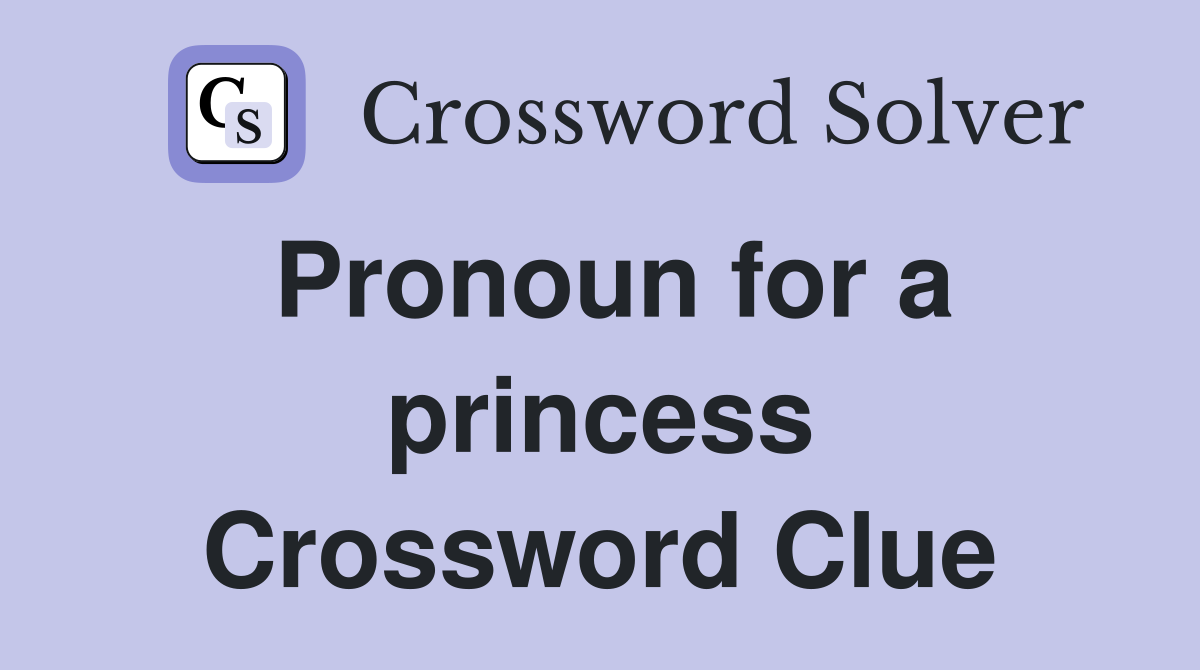 Pronoun for a princess Crossword Clue