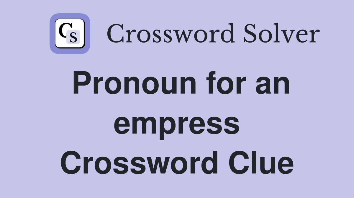 Pronoun for an empress Crossword Clue