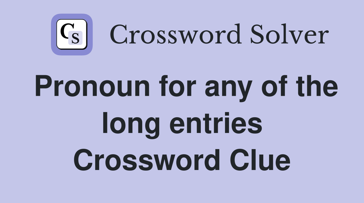 Pronoun for any of the long entries Crossword Clue