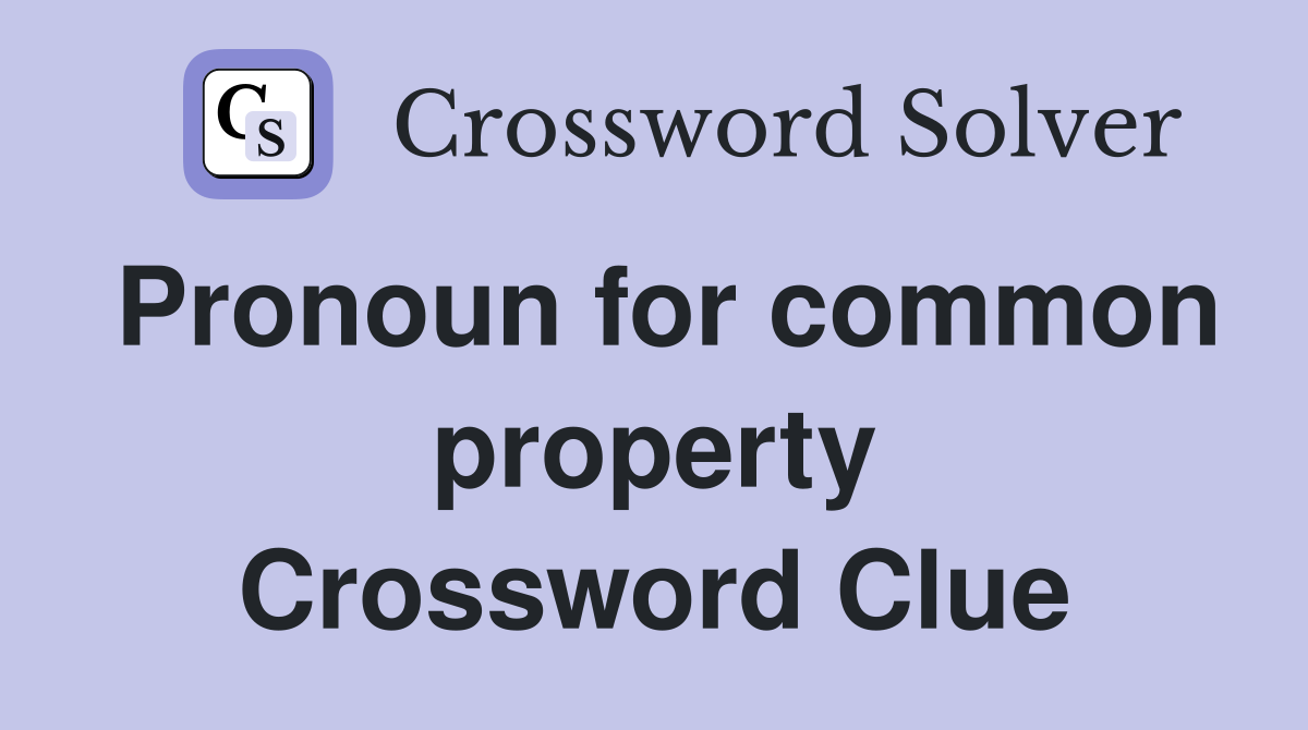 Pronoun for common property Crossword Clue
