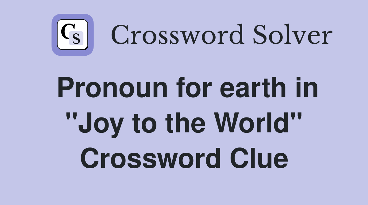 Pronoun for earth in ''Joy to the World'' Crossword Clue