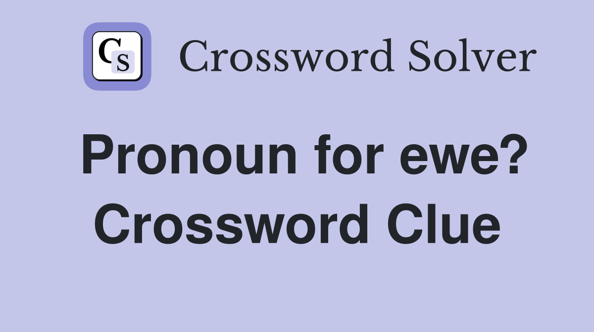 Pronoun for ewe? Crossword Clue