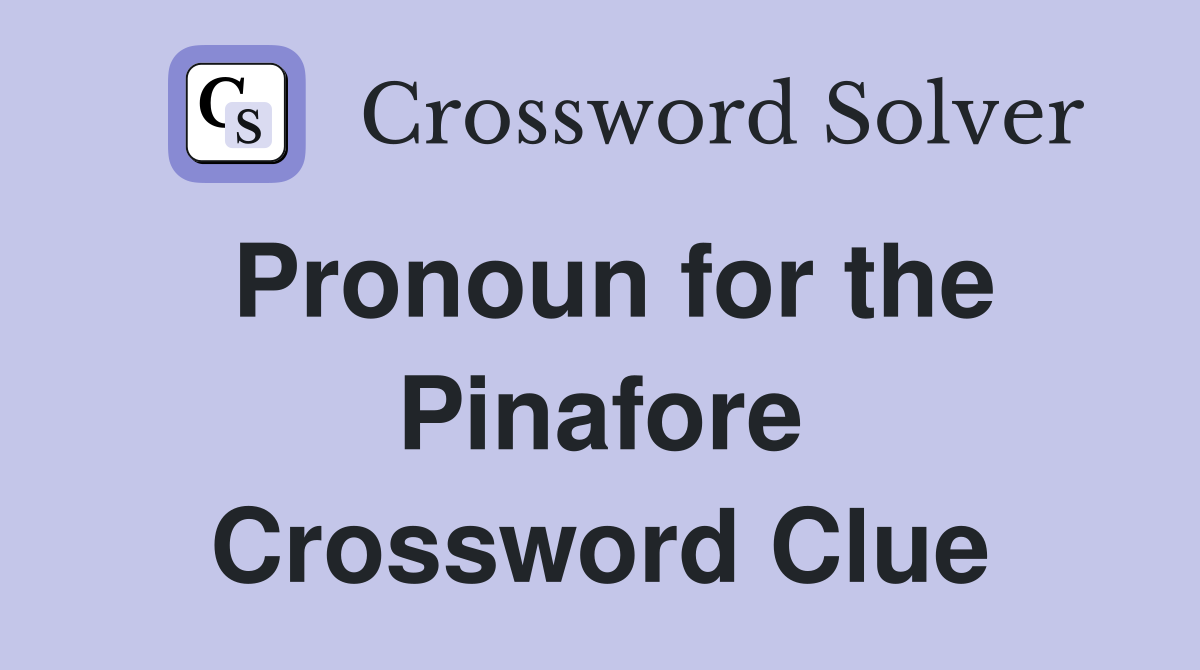 Pronoun for the Pinafore Crossword Clue