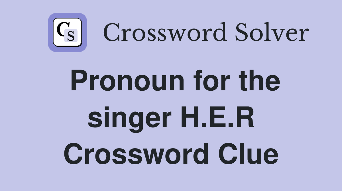 Pronoun for the singer H.E.R Crossword Clue