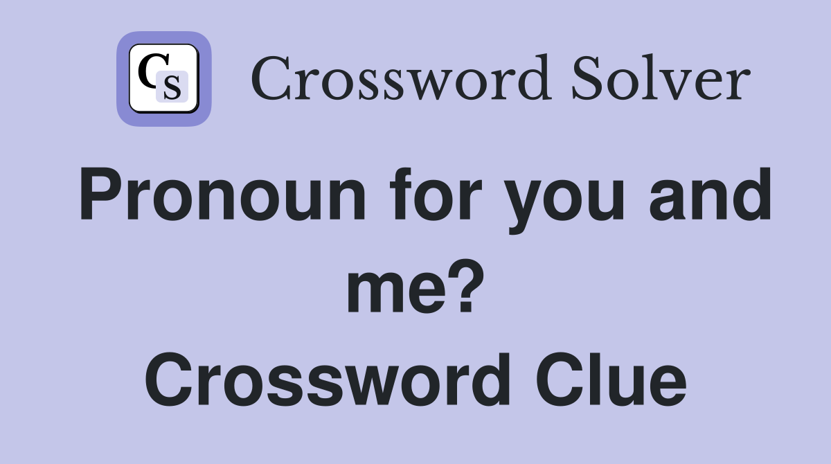 Pronoun for you and me? Crossword Clue