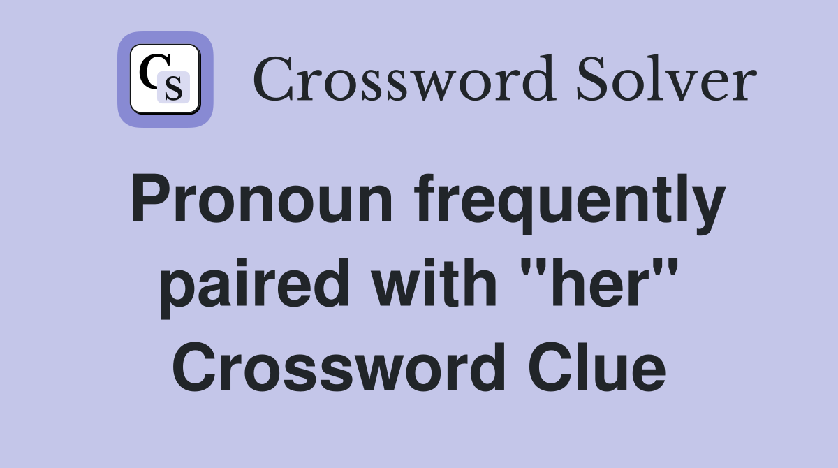 Pronoun frequently paired with "her" Crossword Clue
