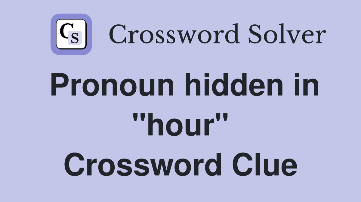 Pronoun hidden in "hour" Crossword Clue