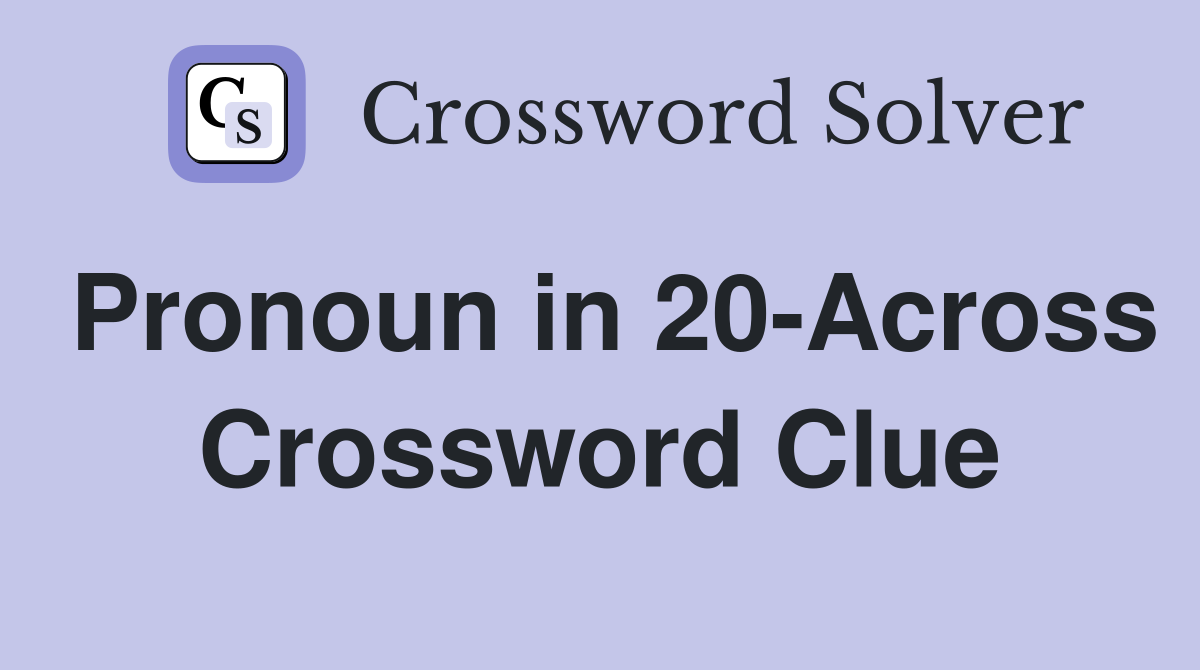 Pronoun in 20-Across Crossword Clue