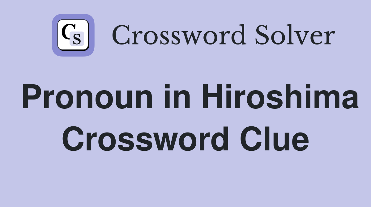 Pronoun in Hiroshima Crossword Clue