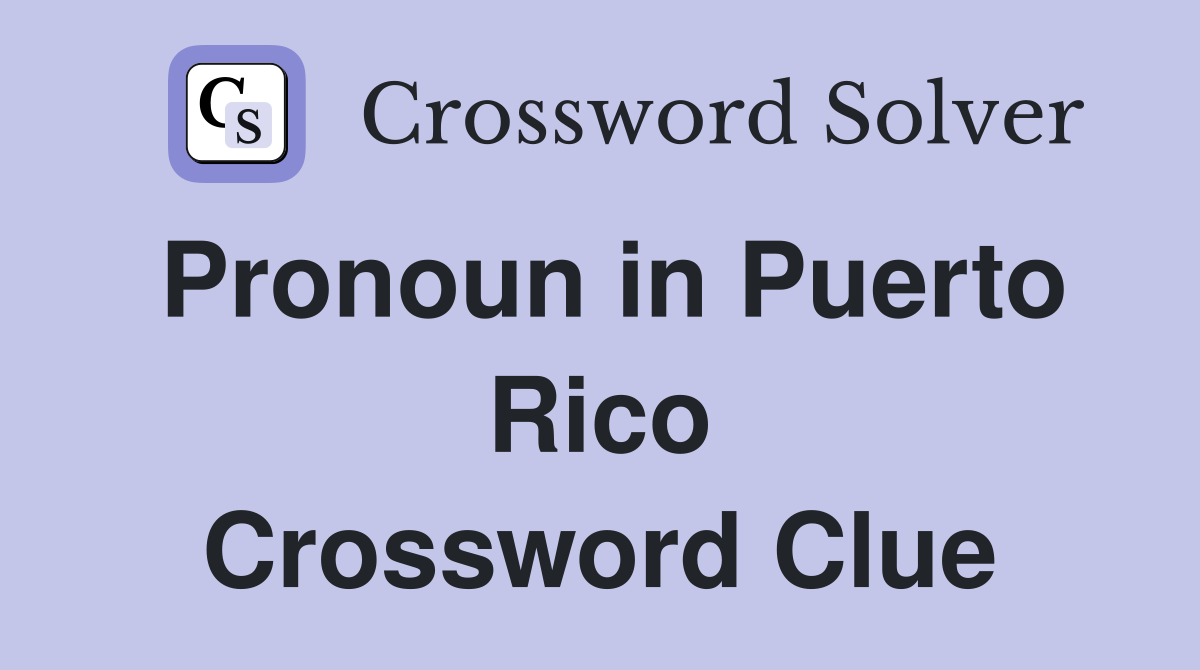Pronoun in Puerto Rico Crossword Clue