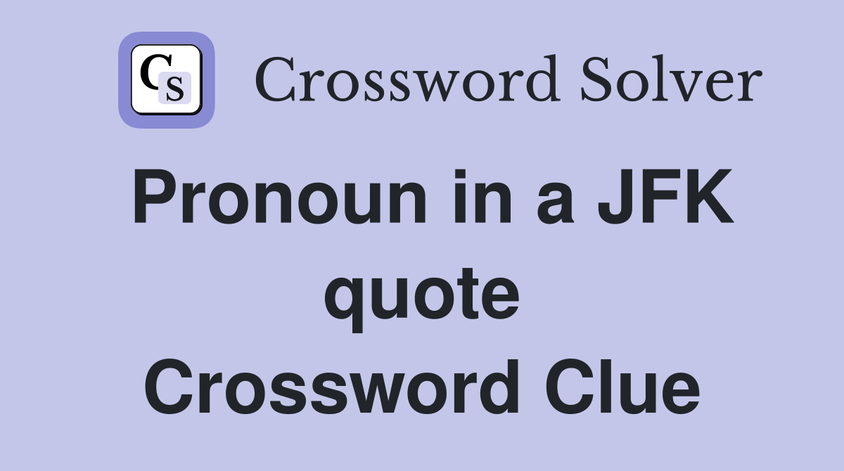 Pronoun in a JFK quote Crossword Clue