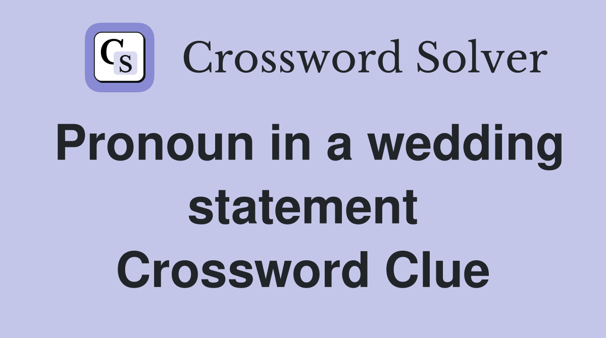 Pronoun in a wedding statement Crossword Clue