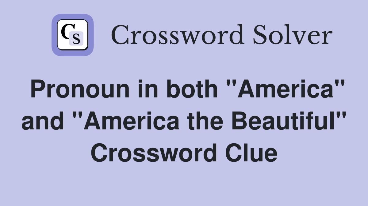 Pronoun in both "America" and "America the Beautiful" Crossword Clue