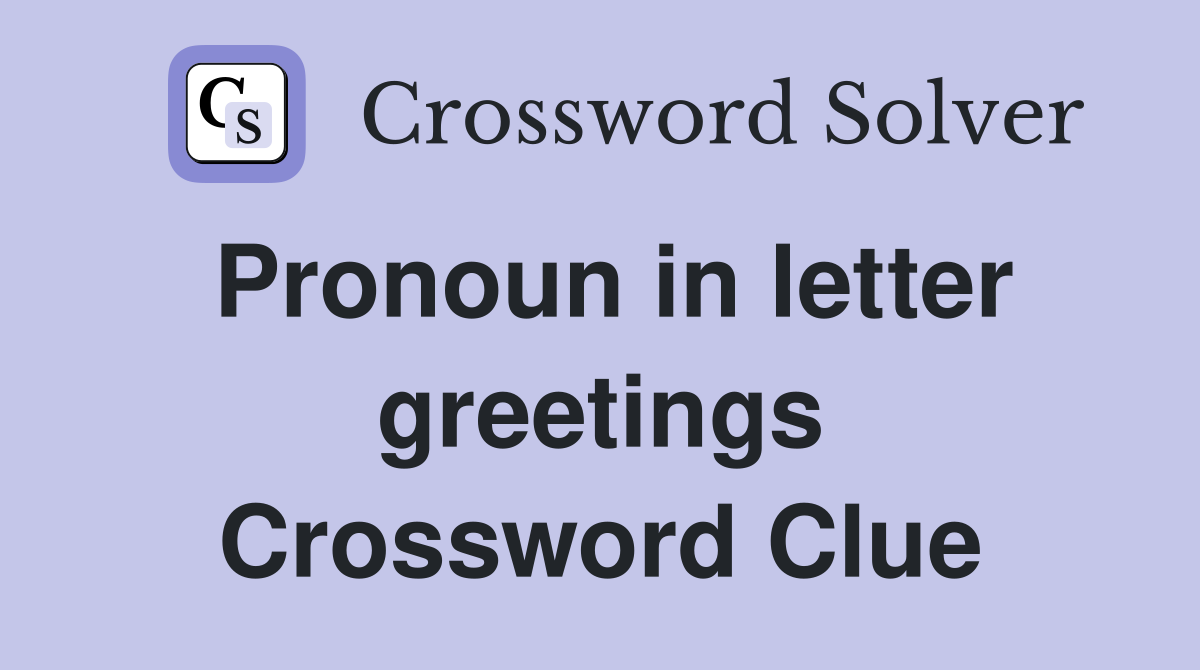 Pronoun in letter greetings Crossword Clue