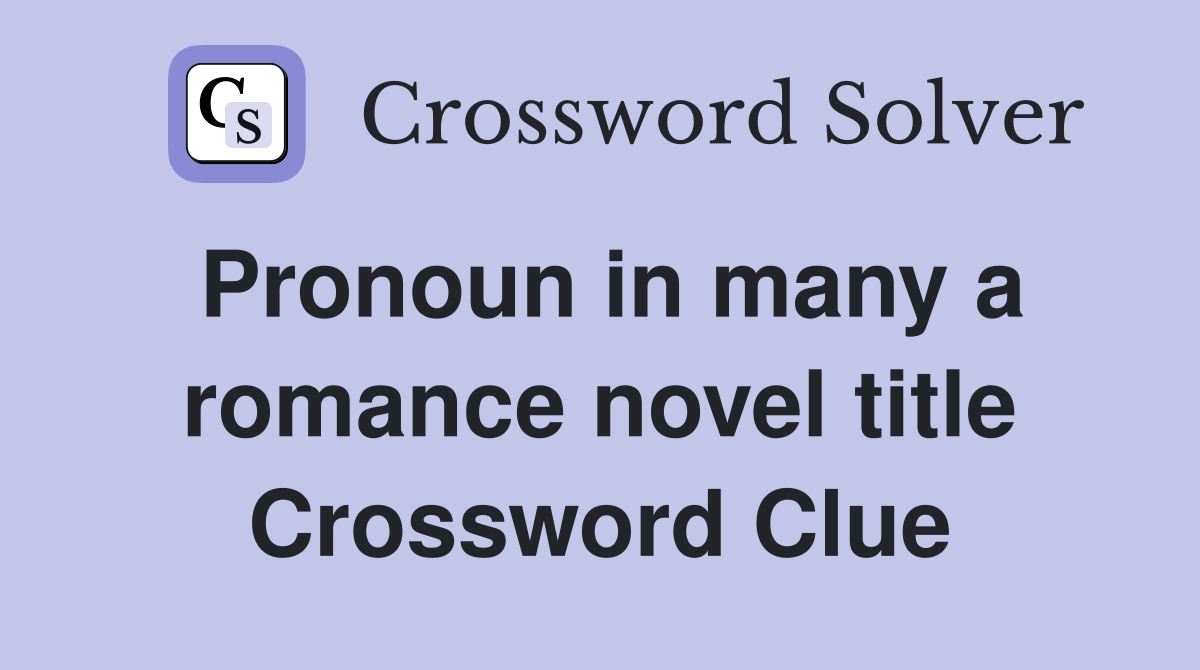 Pronoun in many a romance novel title Crossword Clue