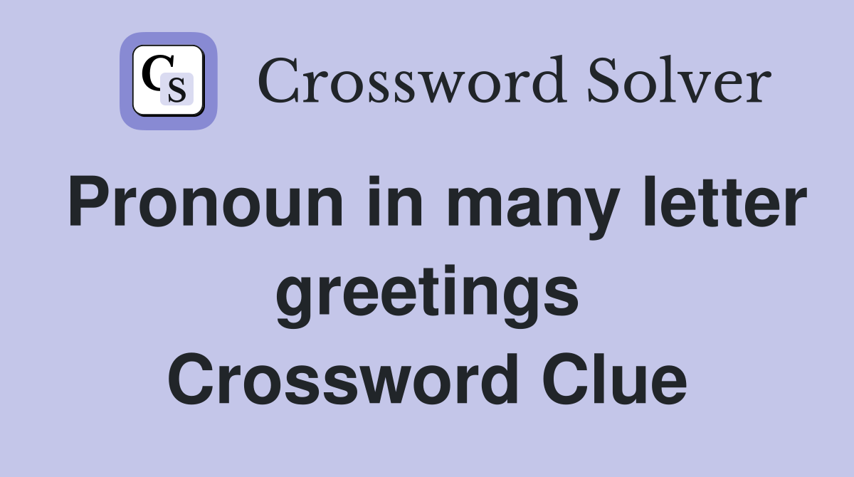 Pronoun in many letter greetings Crossword Clue