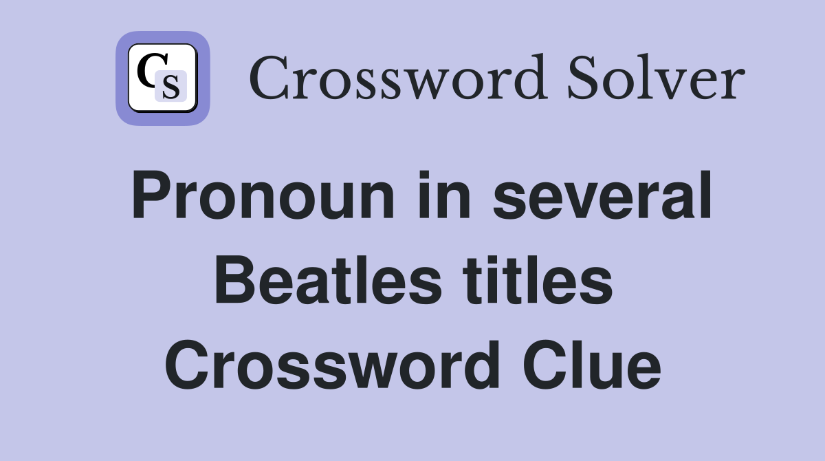 Pronoun in several Beatles titles Crossword Clue