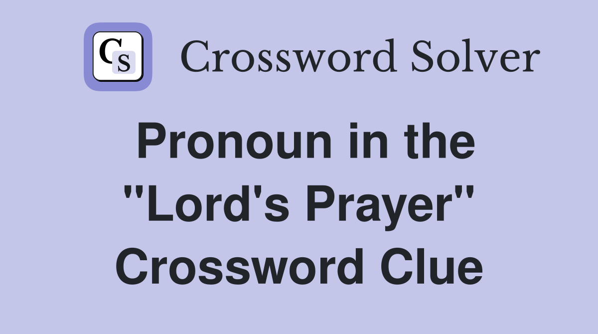 Pronoun in the "Lord's Prayer" Crossword Clue