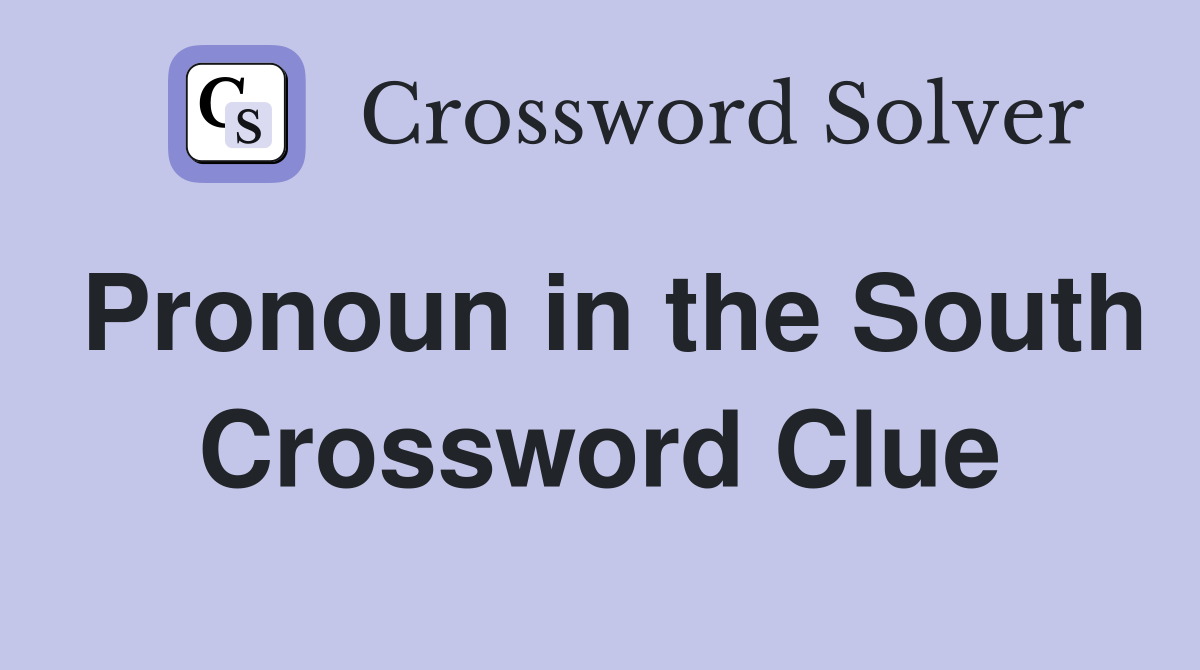 Pronoun in the South Crossword Clue