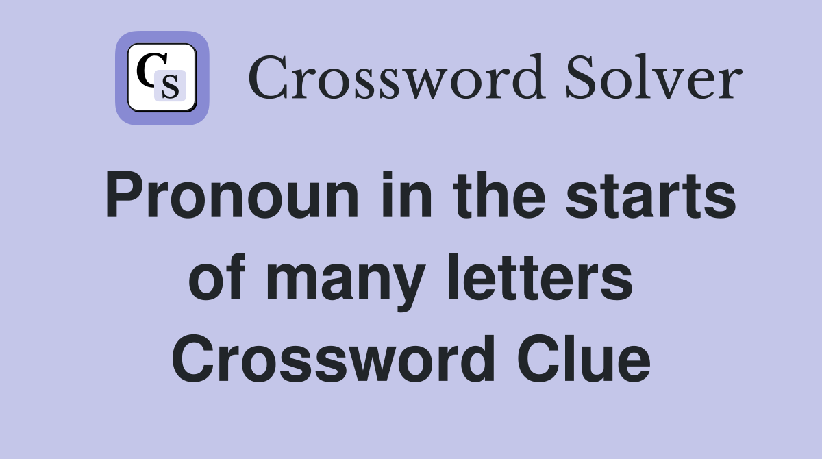 Pronoun in the starts of many letters Crossword Clue